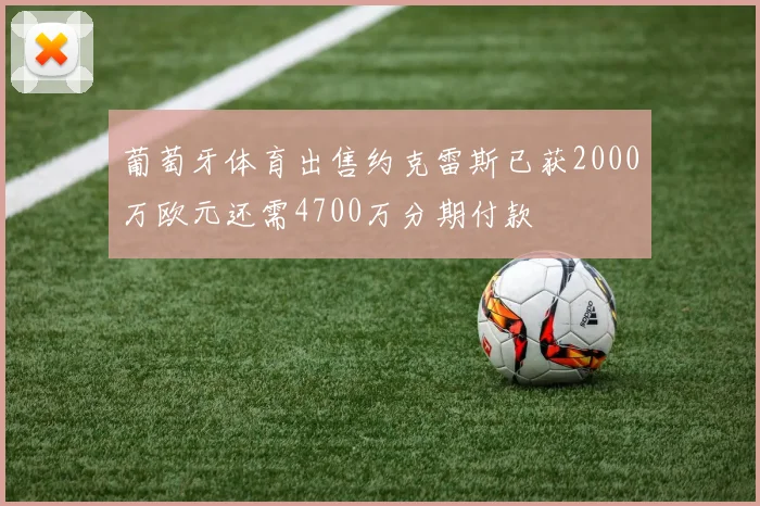 葡萄牙体育出售约克雷斯已获2000万欧元还需4700万分期付款