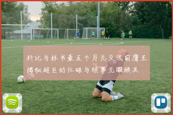 科比与林书豪五个月无交流前鹰王揭秘超巨的忙碌与琐事无暇顾及