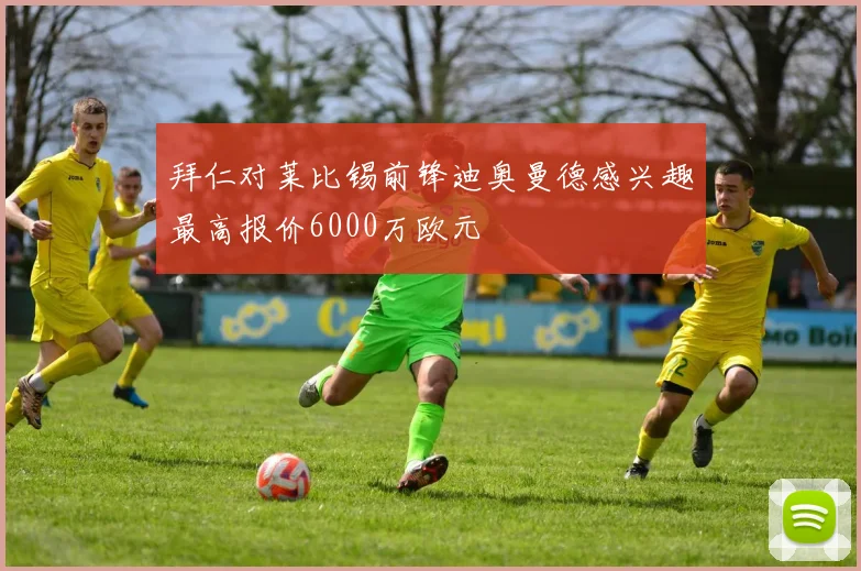 拜仁对莱比锡前锋迪奥曼德感兴趣最高报价6000万欧元