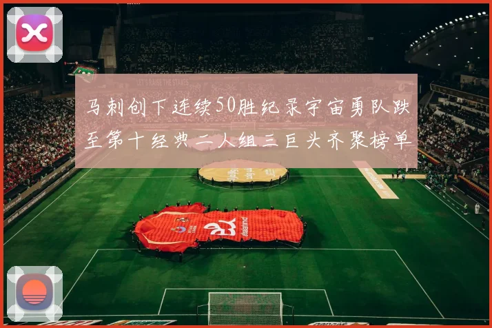 马刺创下连续50胜纪录宇宙勇队跌至第十经典二人组三巨头齐聚榜单